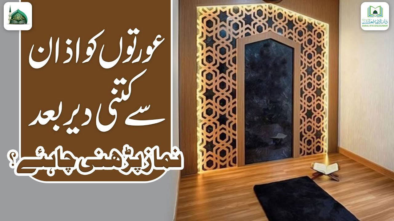 Aurat Ko Azan Se Kitni Dair Bad Namaz Parhni Chahiye?